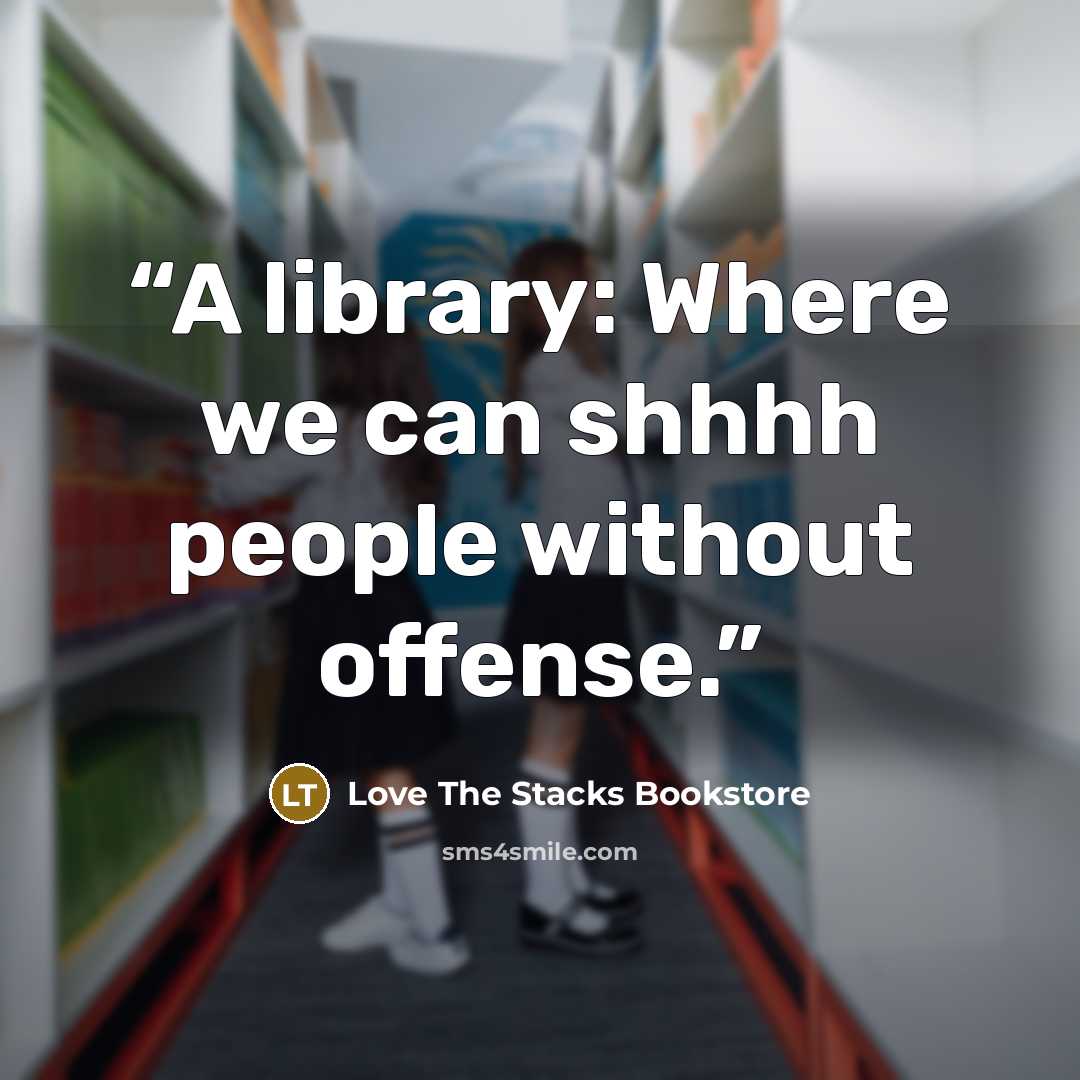 “A library: Where we can shhhh people without offense.” quote by Love The Stacks Bookstore