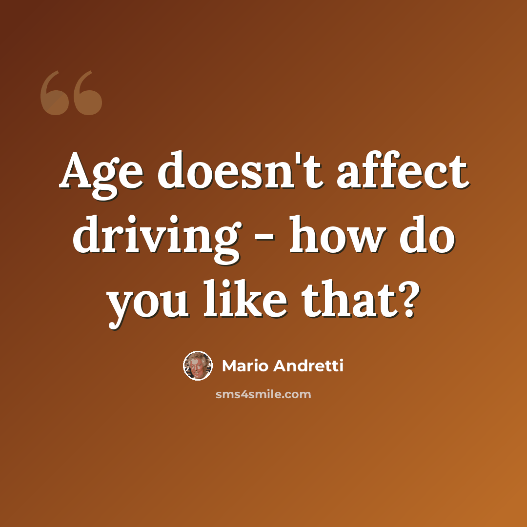 “Age doesn't affect driving - how do you like that?” quote by Mario Andretti