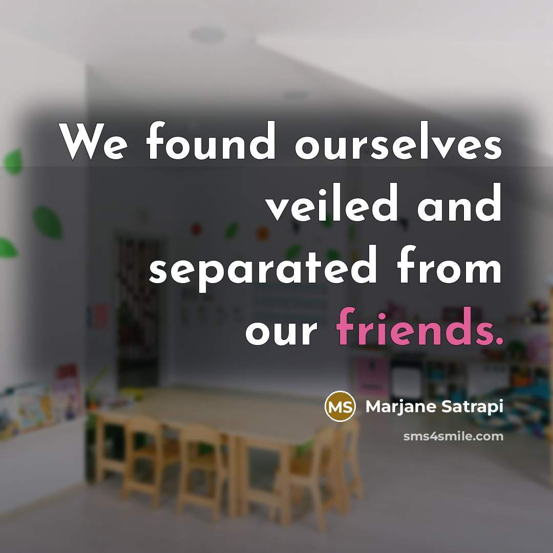 “We found ourselves veiled and separated from our friends.” quote by Marjane Satrapi