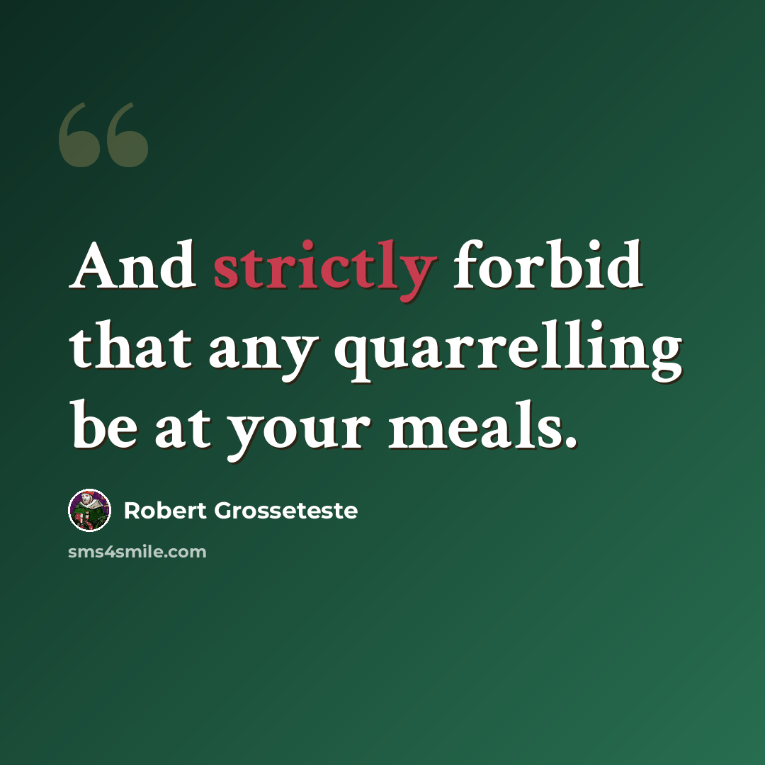“And strictly forbid that any quarrelling be at your meals.” quote by Robert Grosseteste