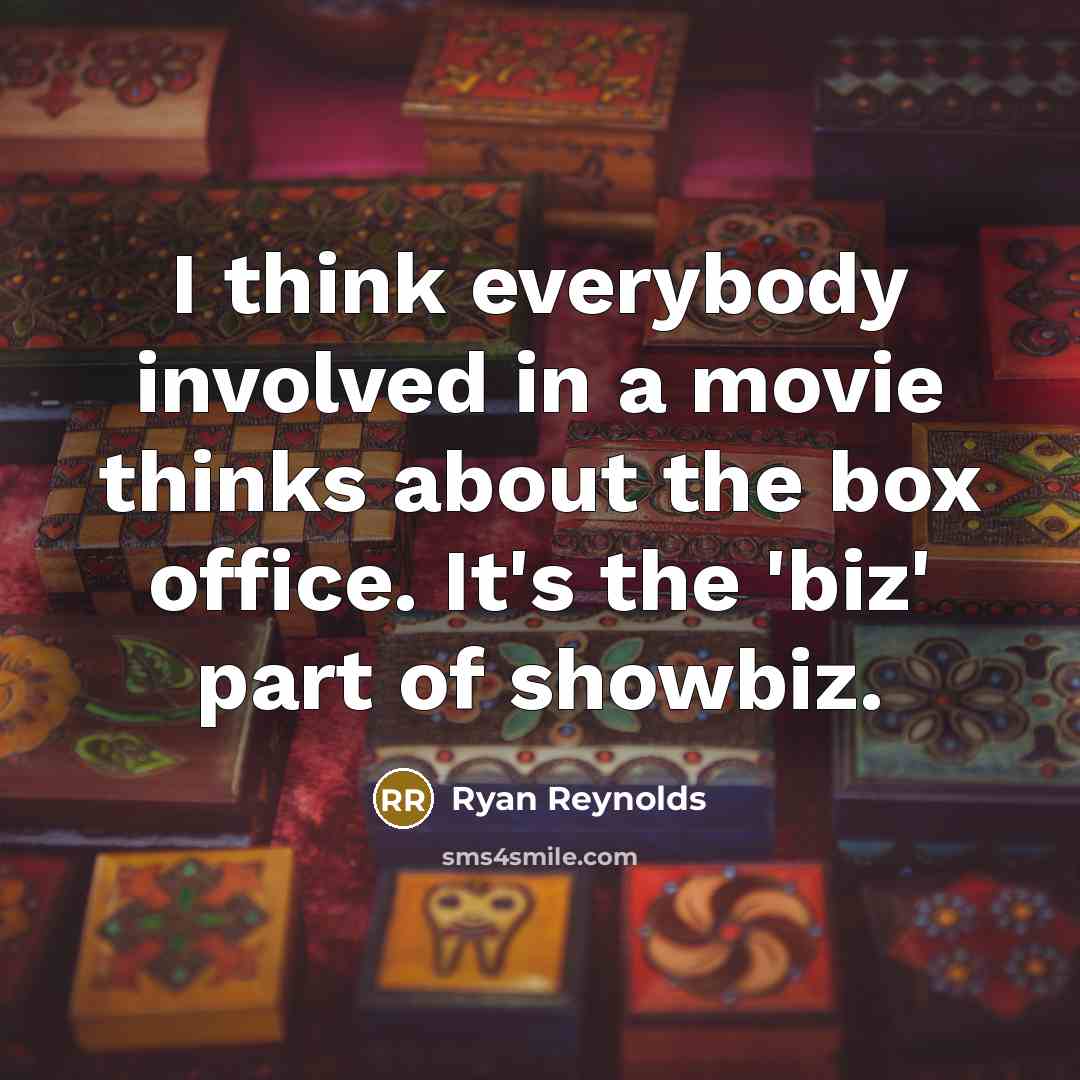 “I think everybody involved in a movie thinks about the box office. It's the 'biz' part of showbiz.” quote by Ryan Reynolds