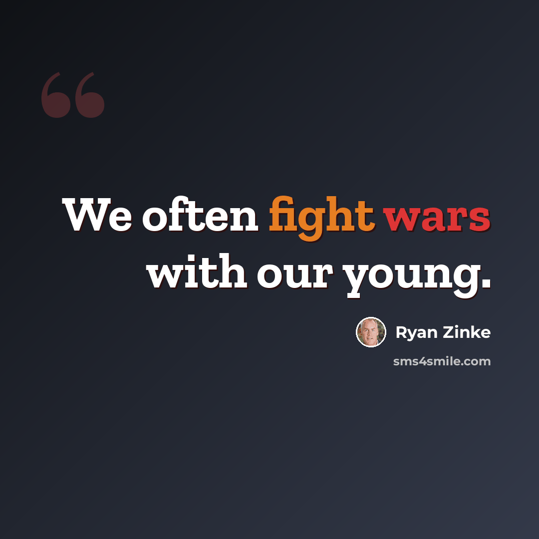 “We often fight wars with our young.” quote by Ryan Zinke