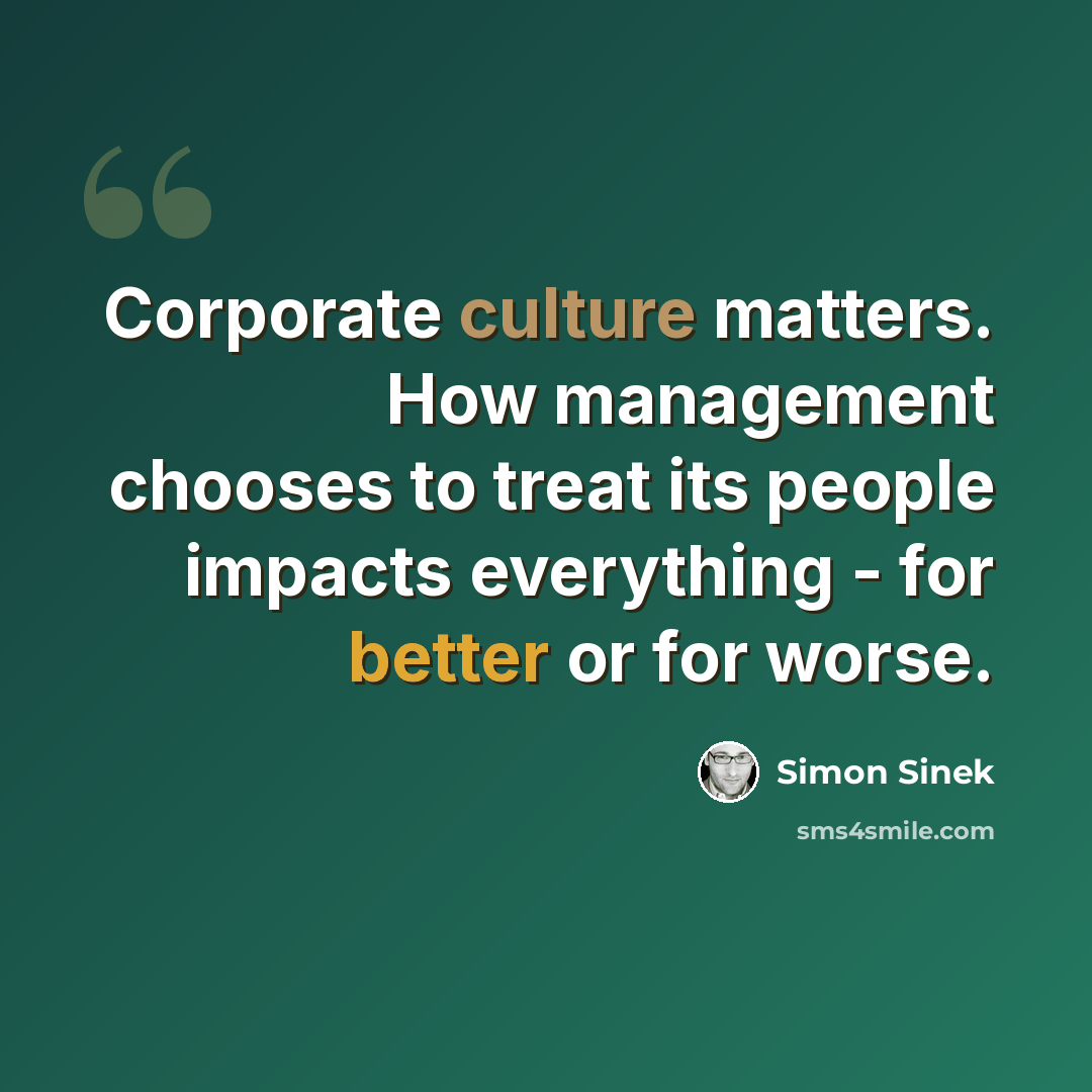 “Corporate culture matters. How management chooses to treat its people impacts everything - for better or for worse.” quote by Simon Sinek