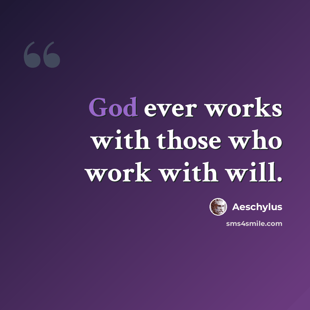 “God ever works with those who work with will.” quote by Aeschylus
