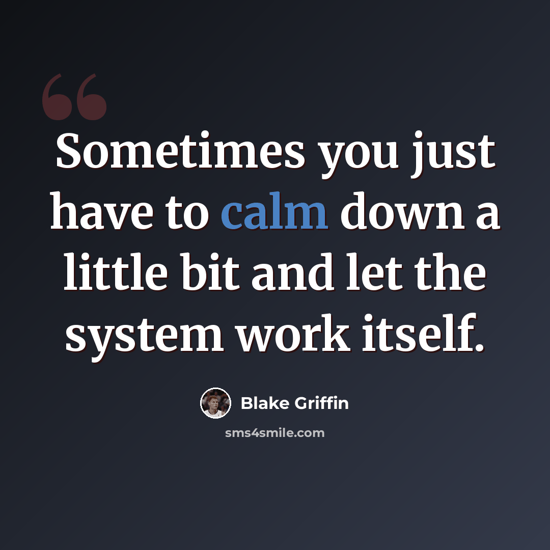 “Sometimes you just have to calm down a little bit and let the system work itself.” quote by Blake Griffin