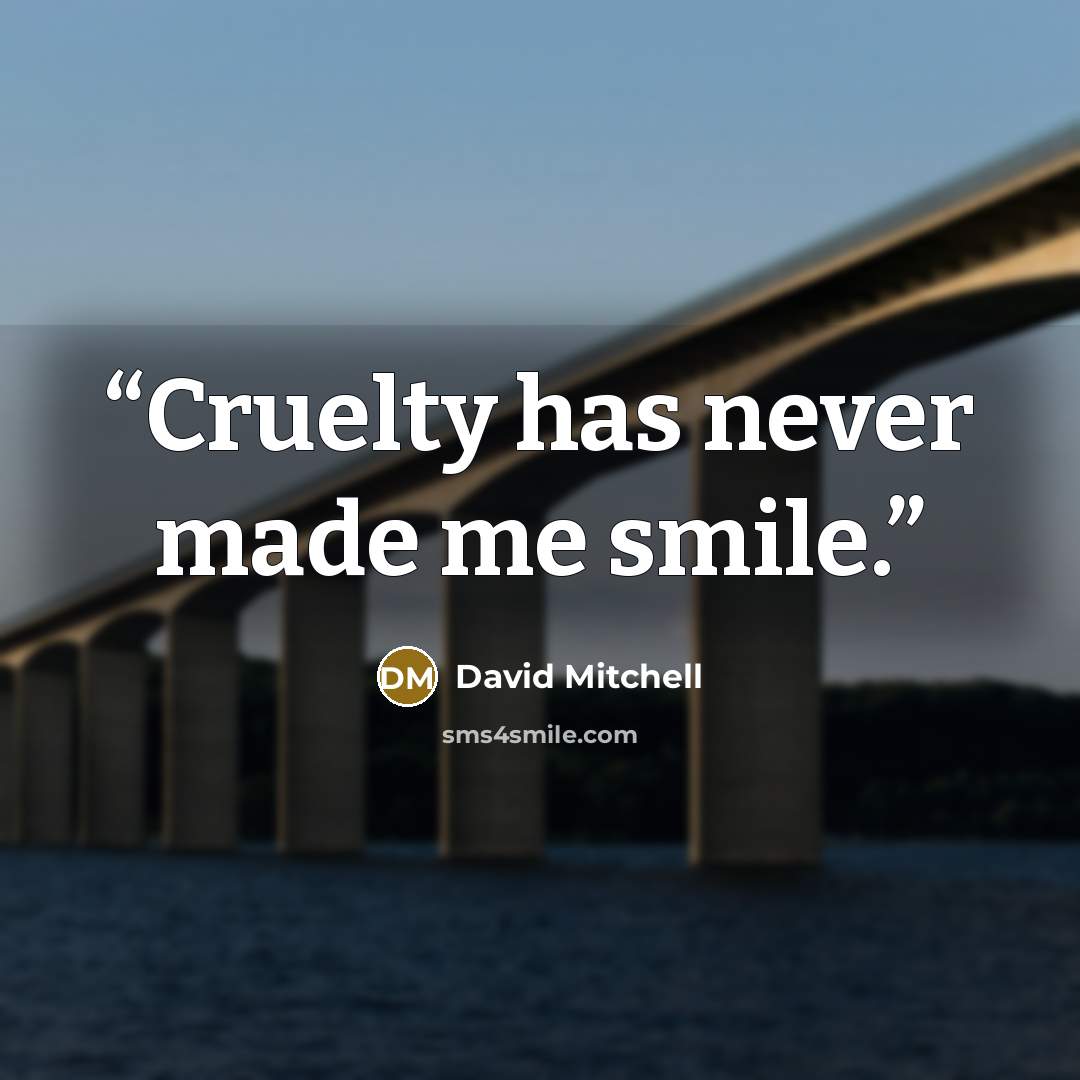 “Cruelty has never made me smile.” quote by David Mitchell