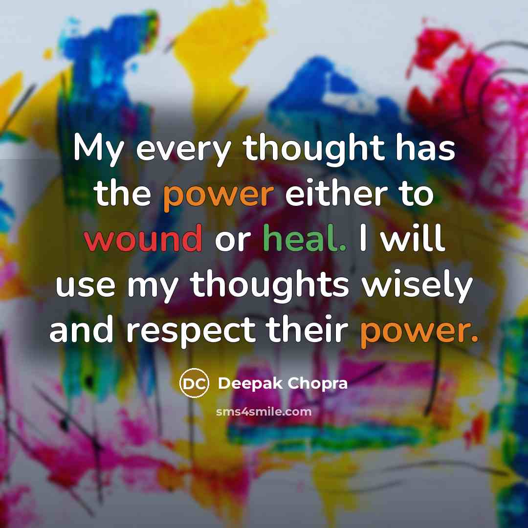 “My every thought has the power either to wound or heal. I will use my thoughts wisely and respect their power.” quote by Deepak Chopra