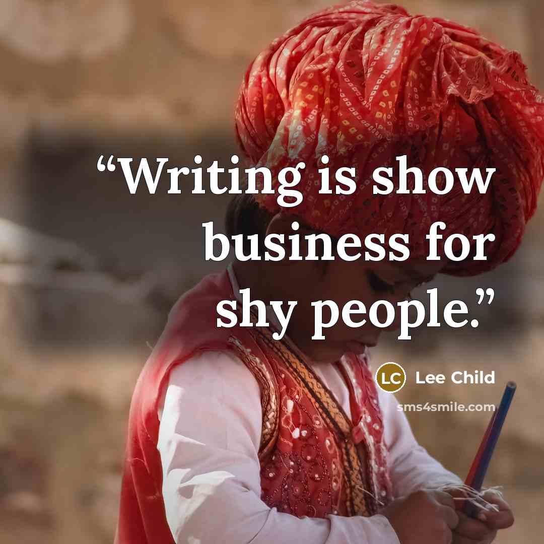 “Writing is show business for shy people.” quote by Lee Child