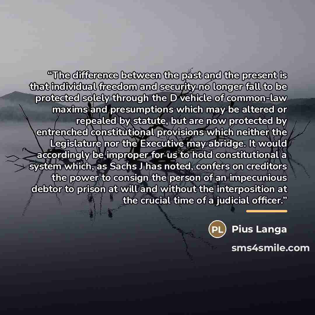 “The difference between the past and the present is that individual freedom and security no longer fall to be protected solely through the D vehicle of common-law maxims and presumptions which may be altered or repealed by statute, but are now protected by entrenched constitutional provisions which…” quote by Pius Langa