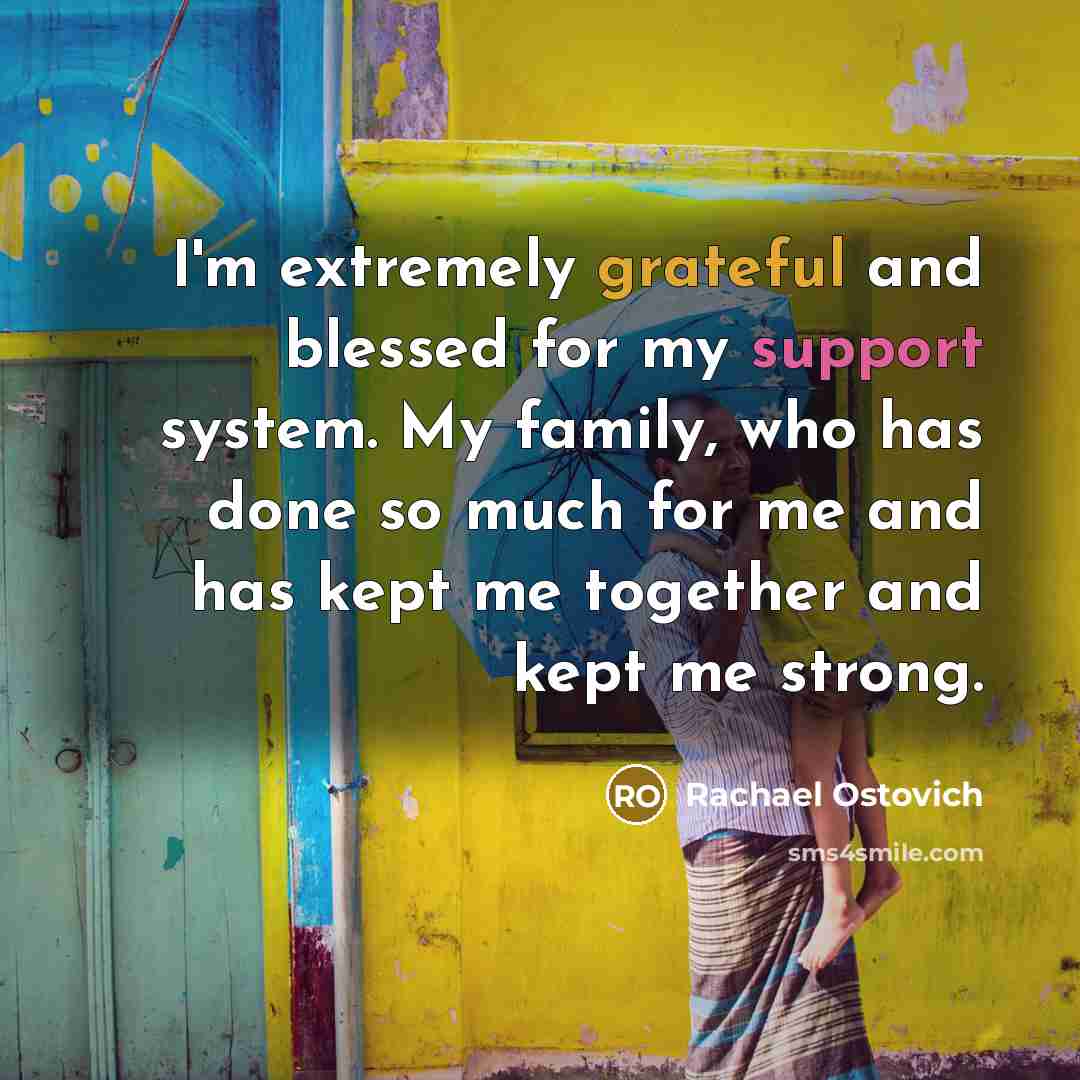 “I'm extremely grateful and blessed for my support system. My family, who has done so much for me and has kept me together and kept me strong.” quote by Rachael Ostovich
