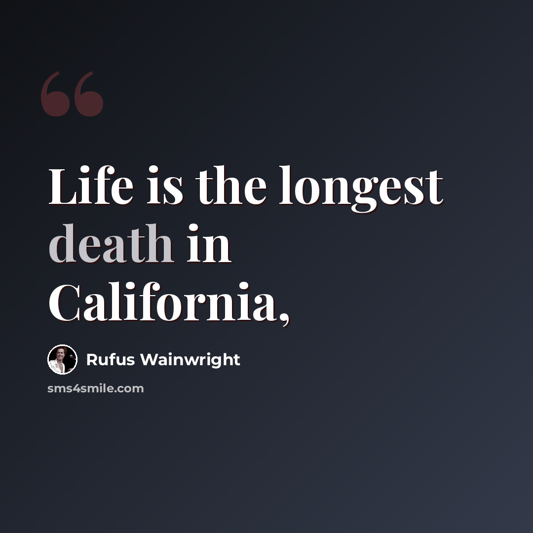 “Life is the longest death in California,” quote by Rufus Wainwright