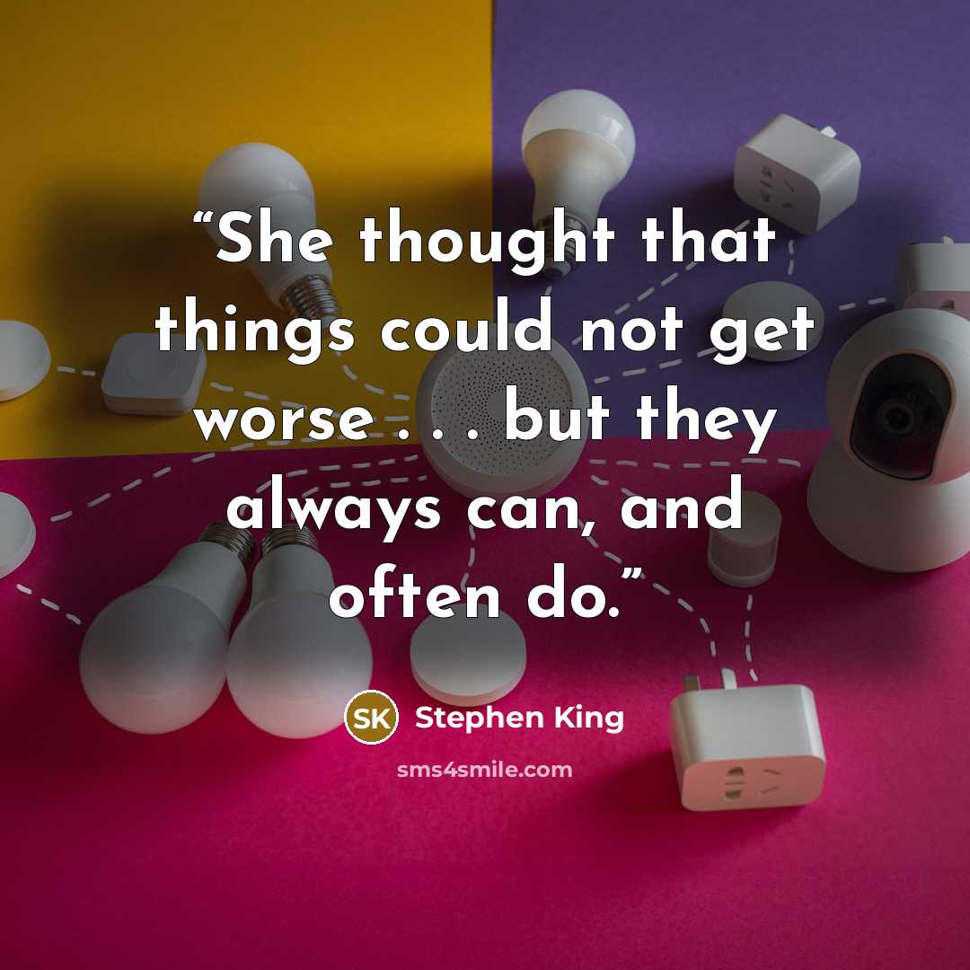 “She thought that things could not get worse . . . but they always can, and often do.” quote by Stephen King