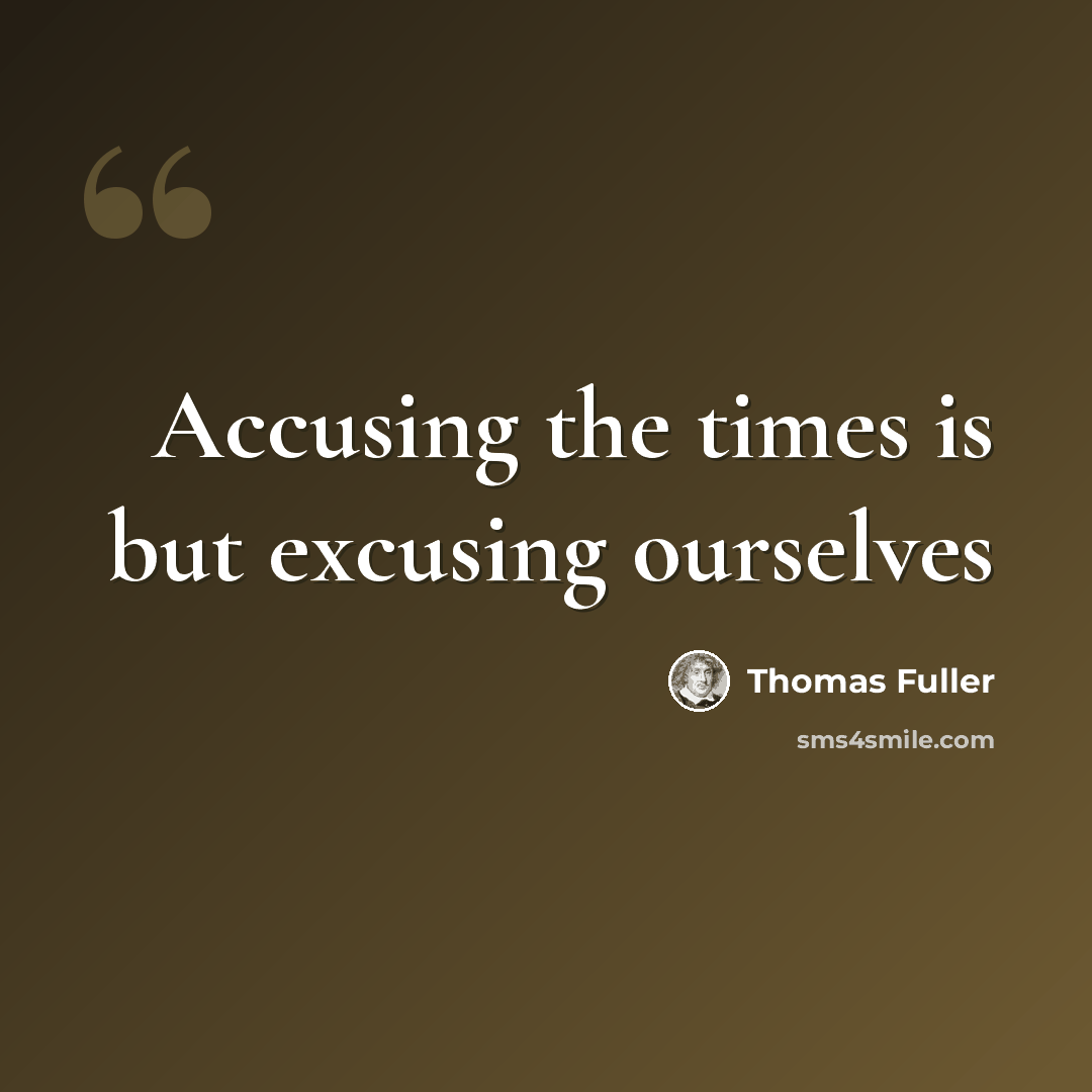 “Accusing the times is but excusing ourselves” quote by Thomas Fuller