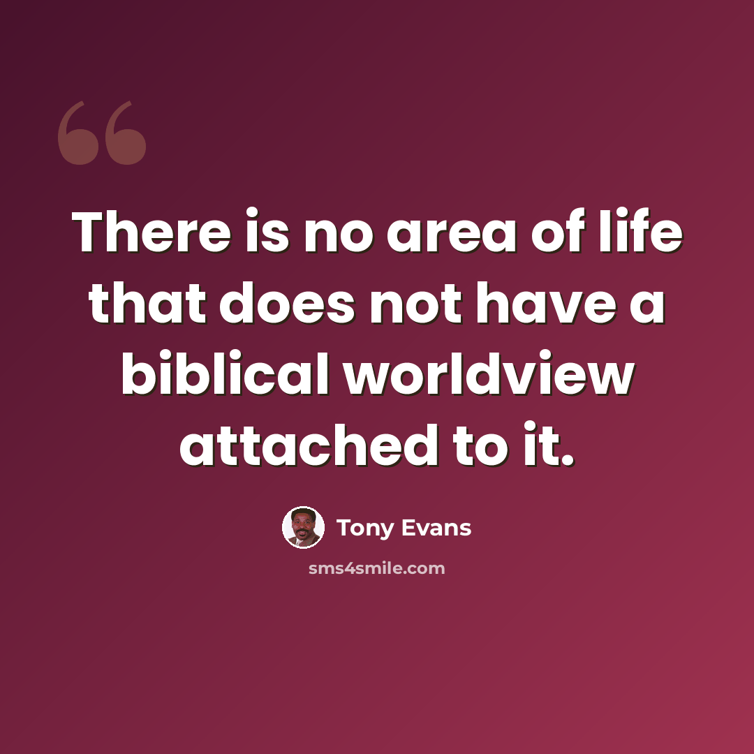 “There is no area of life that does not have a biblical worldview attached to it.” quote by Tony Evans