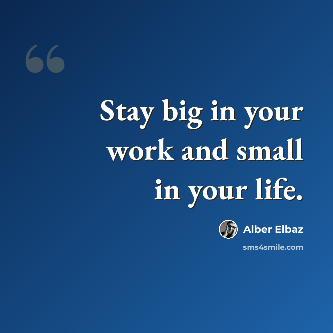 “Stay big in your work and small in your life.” quote by Alber Elbaz