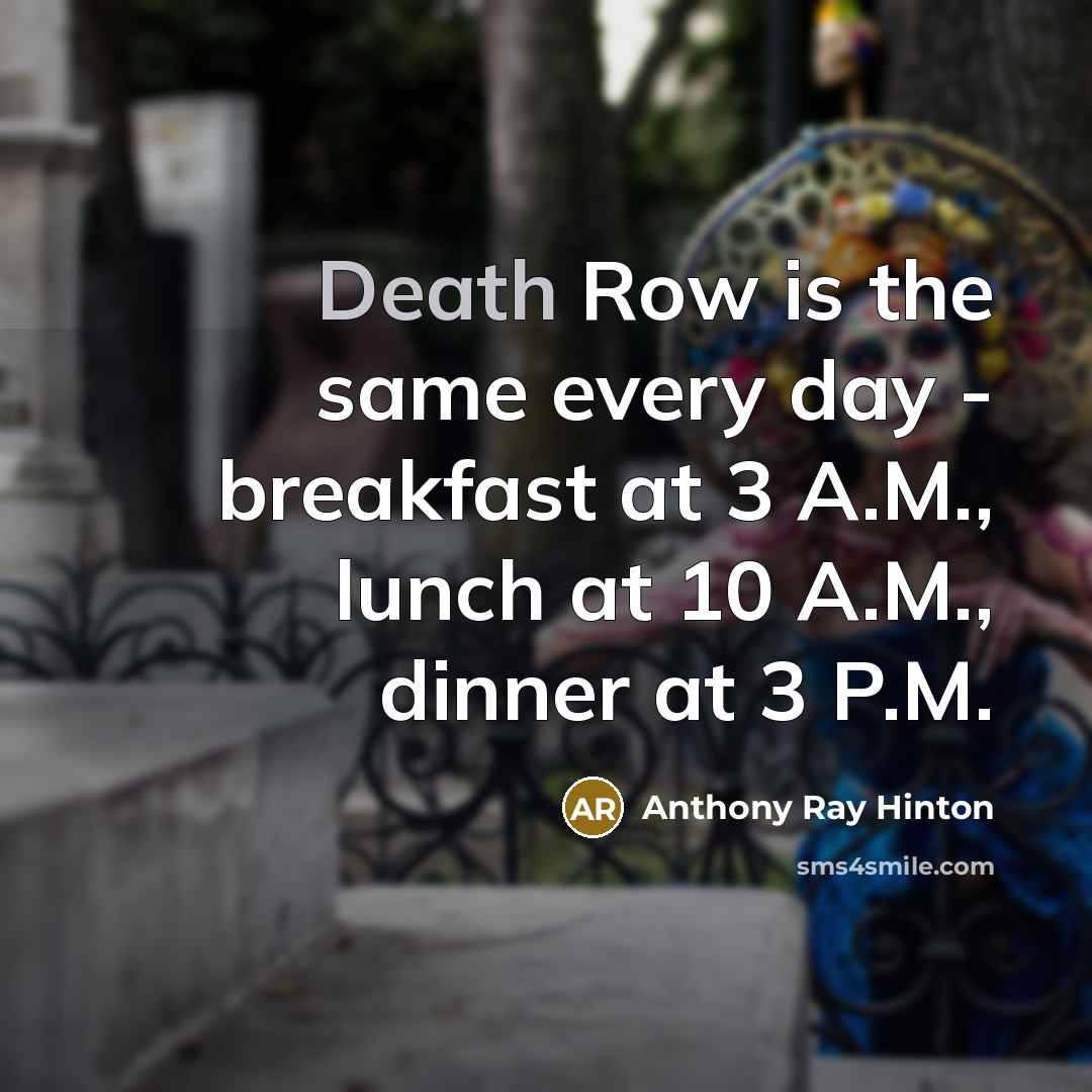 “Death Row is the same every day - breakfast at 3 A.M., lunch at 10 A.M., dinner at 3 P.M.” quote by Anthony Ray Hinton