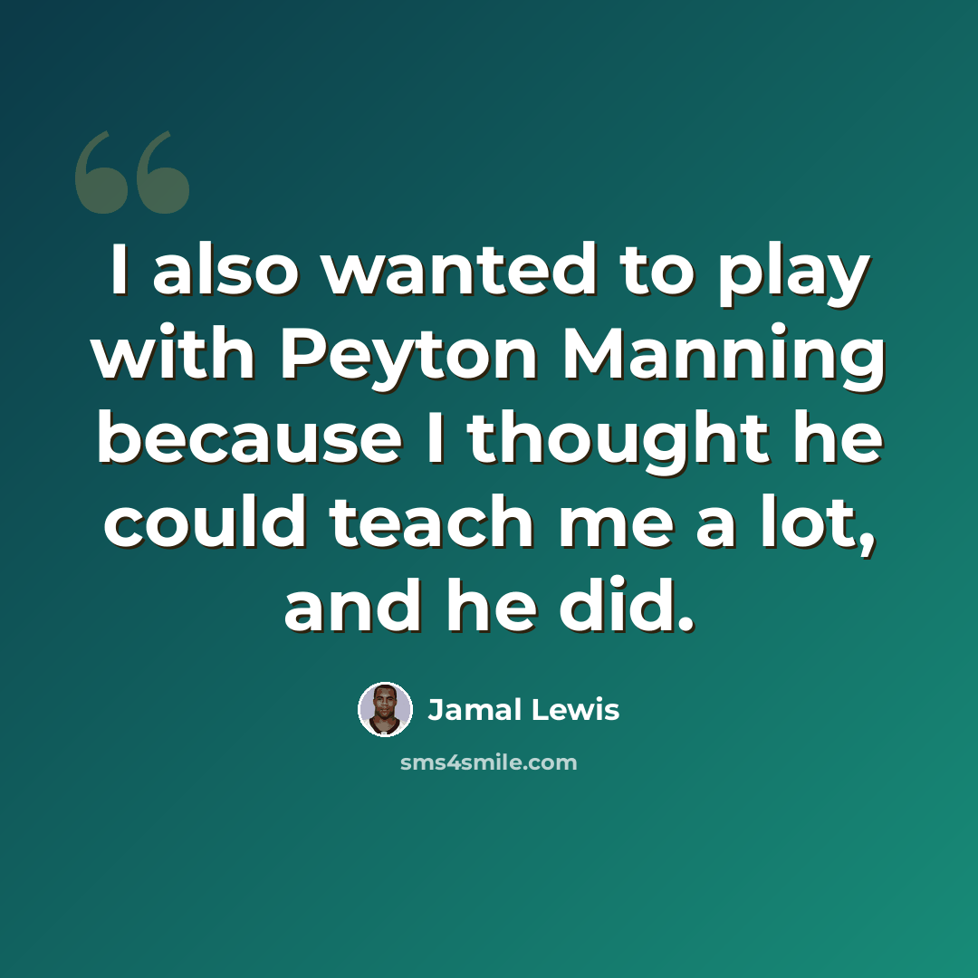 “I also wanted to play with Peyton Manning because I thought he could teach me a lot, and he did.” quote by Jamal Lewis