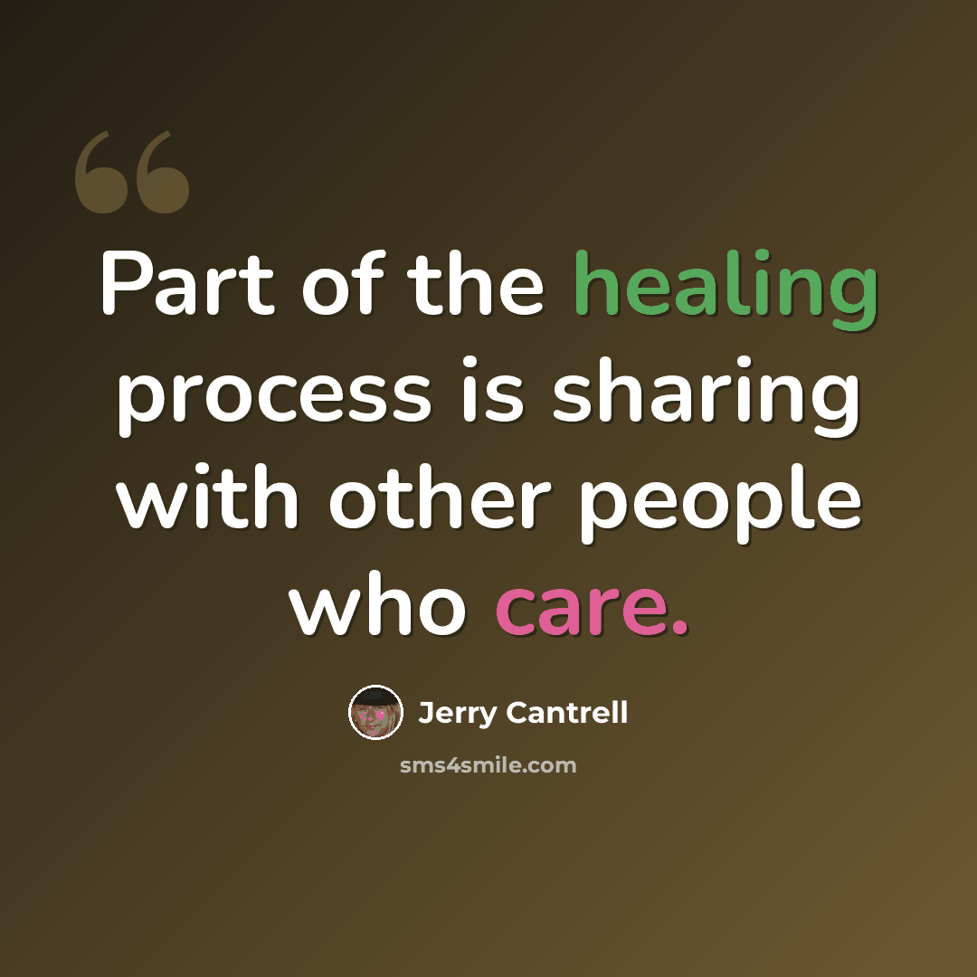 “Part of the healing process is sharing with other people who care.” quote by Jerry Cantrell
