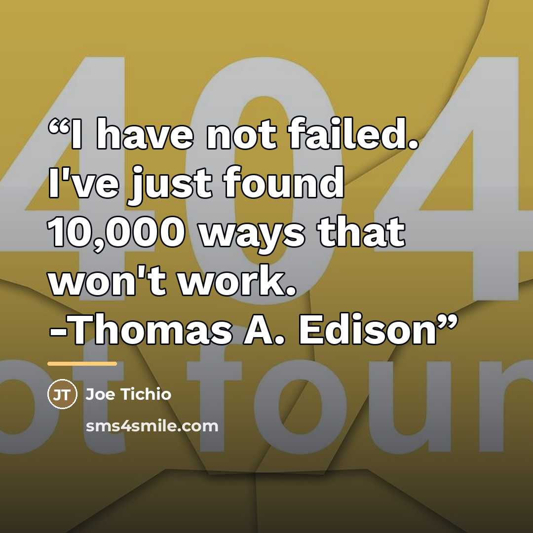 “I have not failed. I've just found 10,000 ways that won't work. -Thomas A. Edison” quote by Joe Tichio