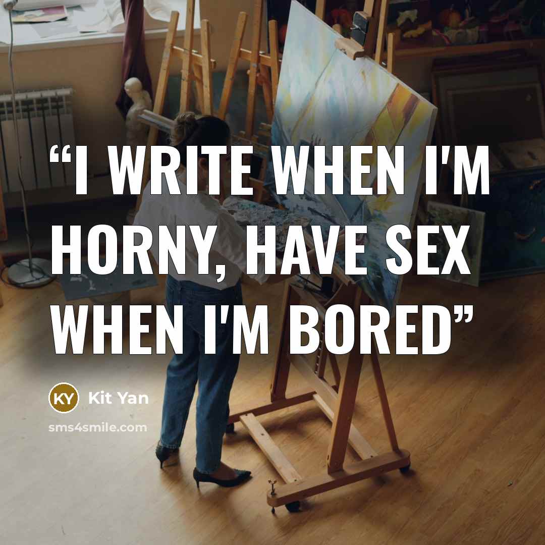 “I write when I'm horny, have sex when I'm bored” quote by Kit Yan