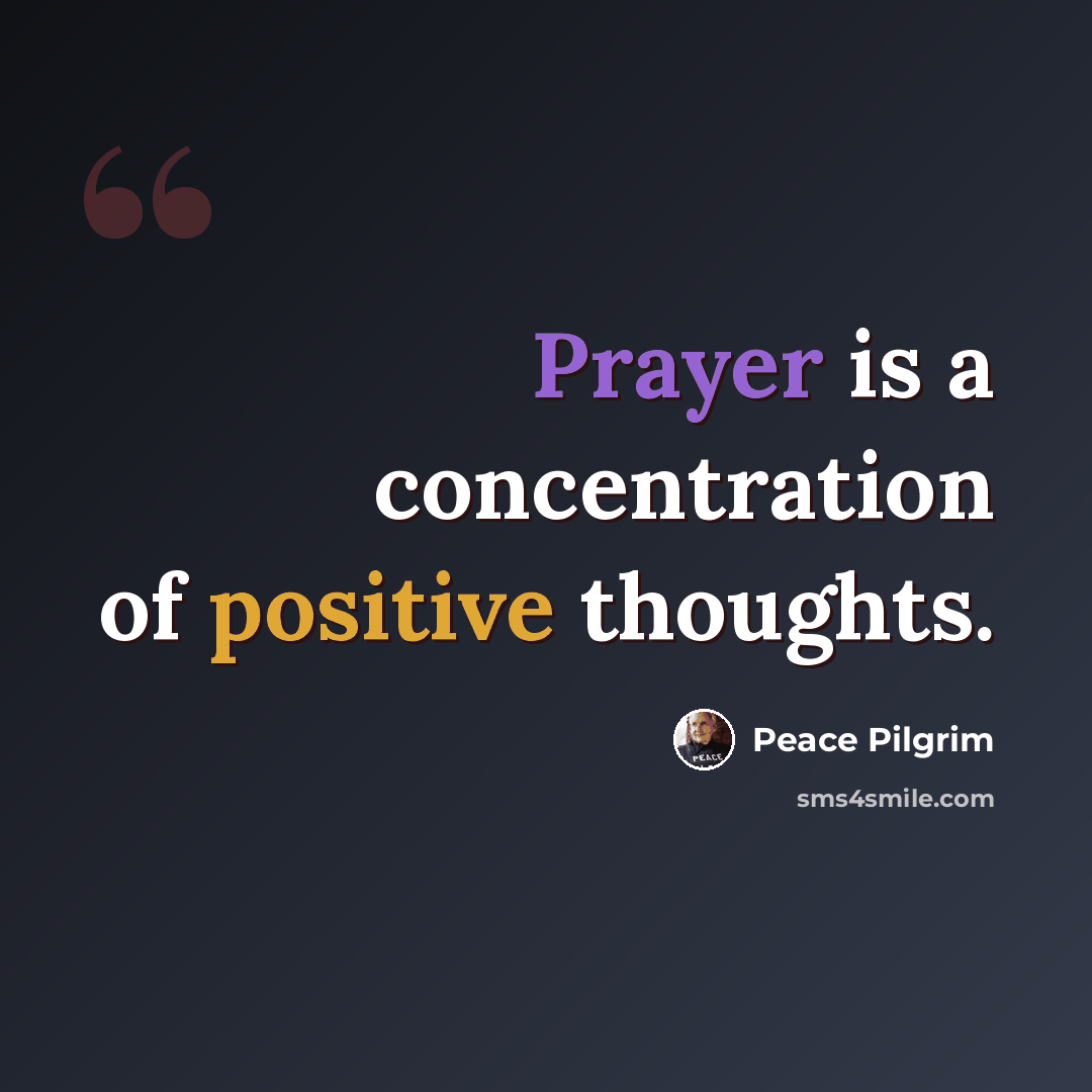 “Prayer is a concentration of positive thoughts.” quote by Peace Pilgrim