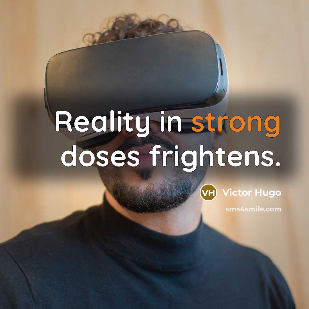 “Reality in strong doses frightens.” quote by Victor Hugo