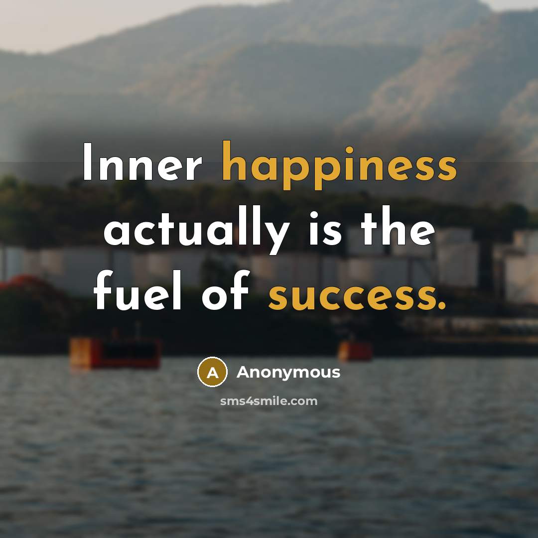 “Inner happiness actually is the fuel of success.” quote by Anonymous