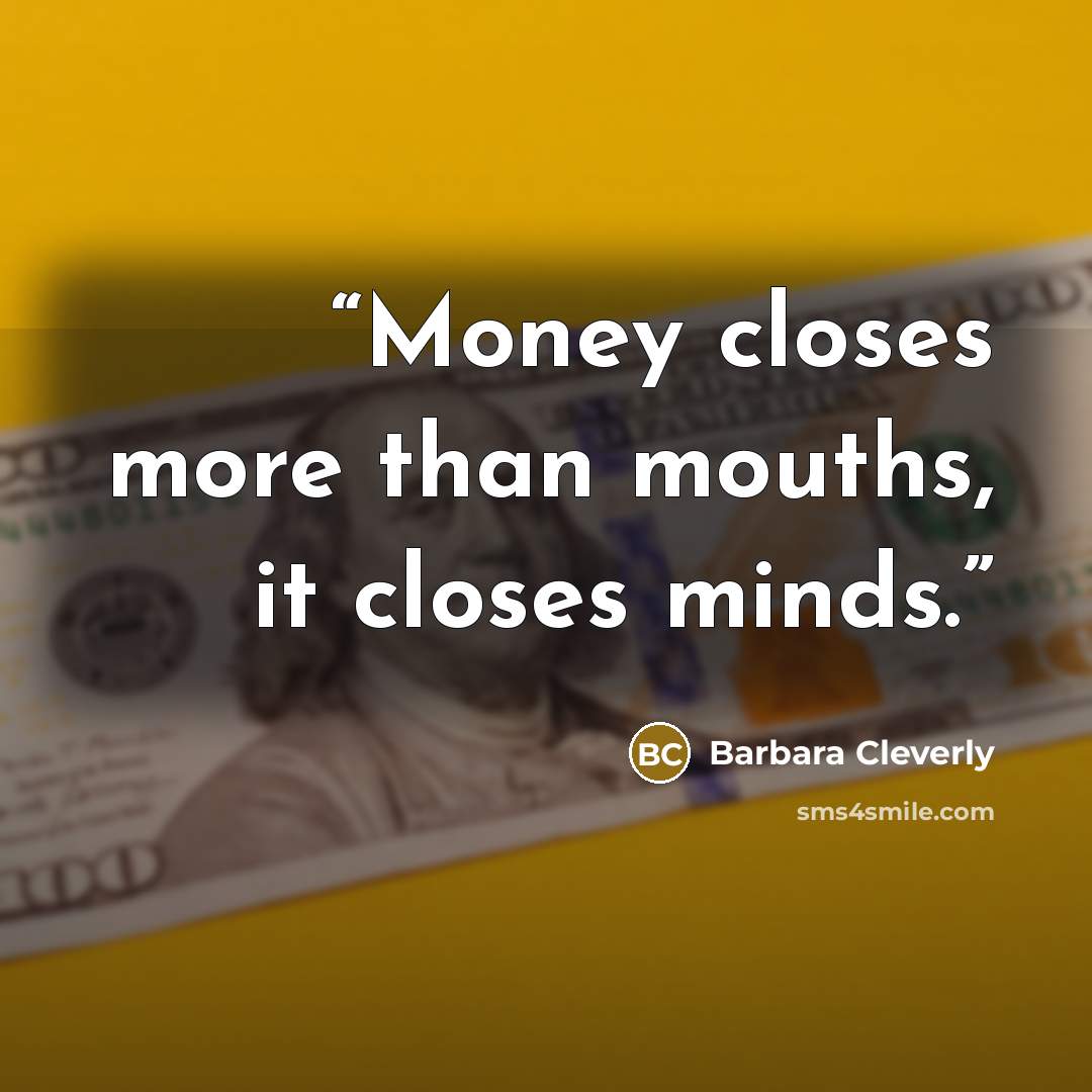 “Money closes more than mouths, it closes minds.” quote by Barbara Cleverly