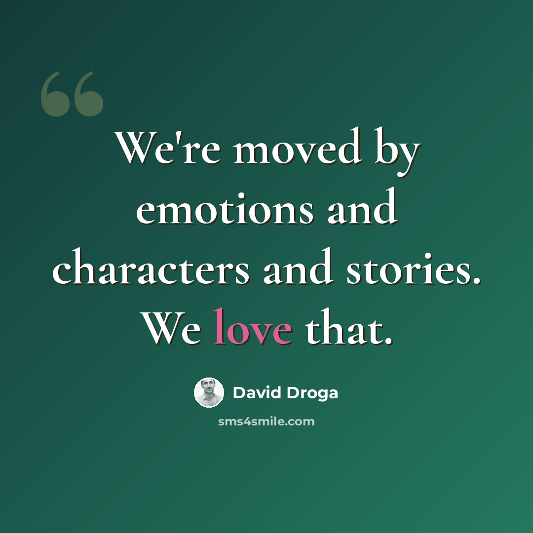 “We're moved by emotions and characters and stories. We love that.” quote by David Droga