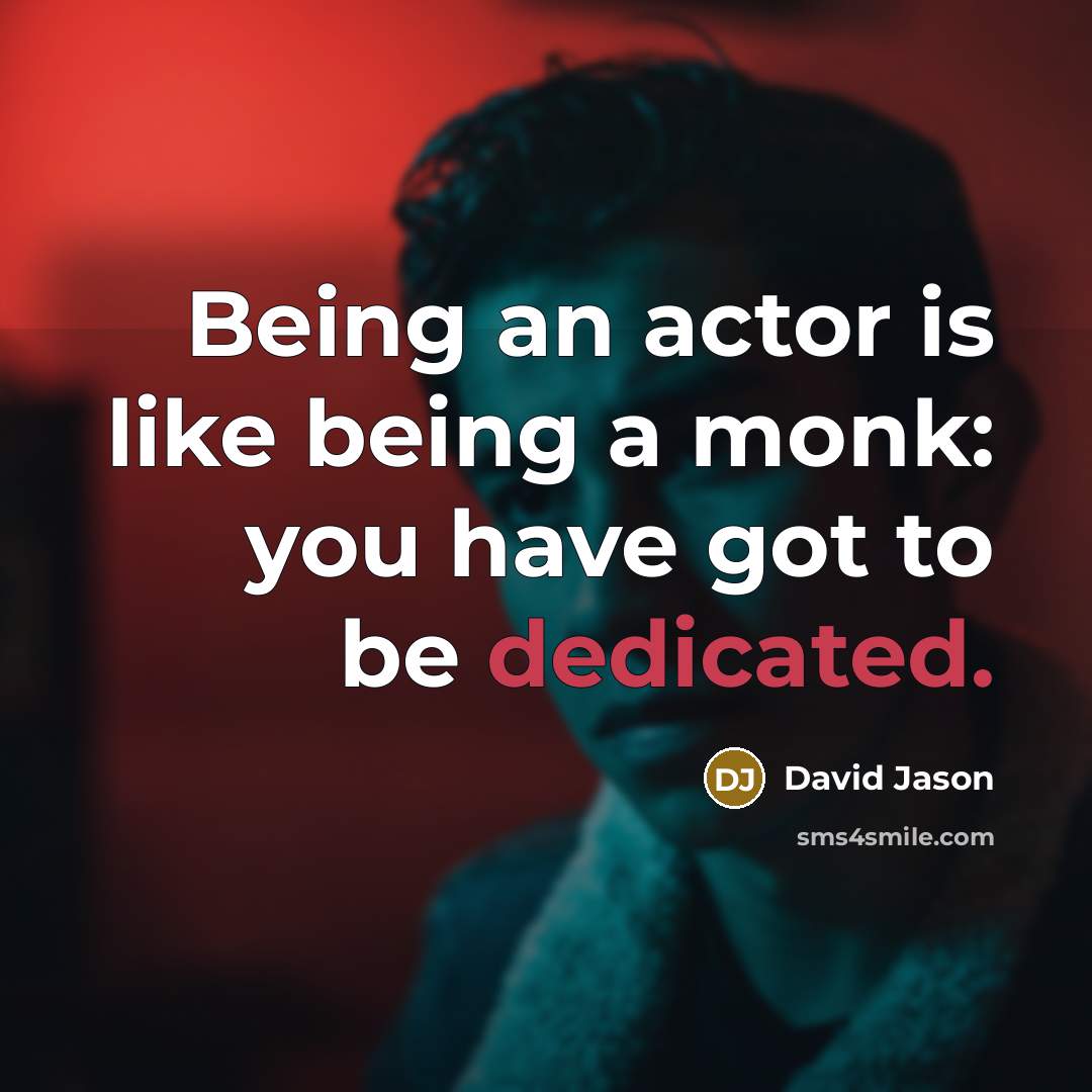 “Being an actor is like being a monk: you have got to be dedicated.” quote by David Jason