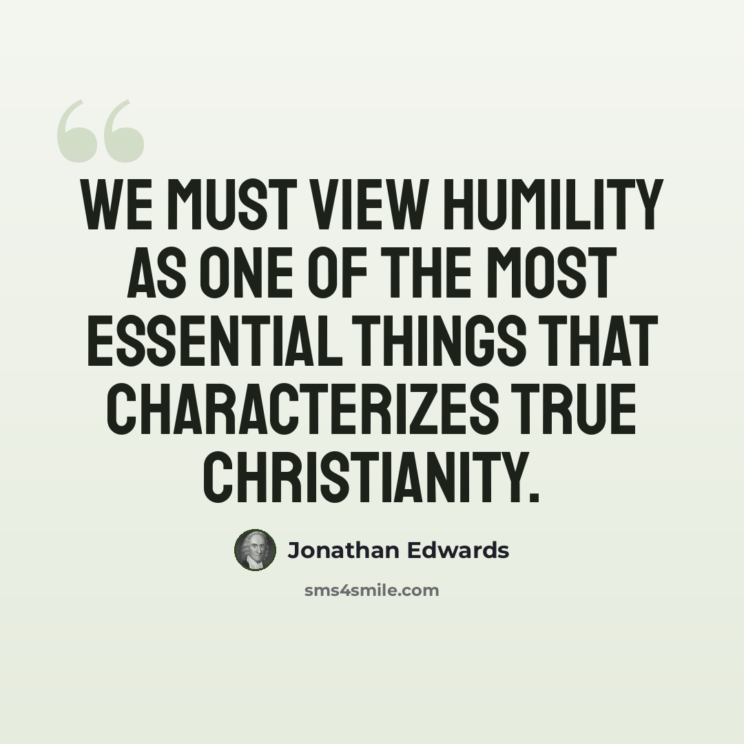 “We must view humility as one of the most essential things that characterizes true Christianity.” quote by Jonathan Edwards
