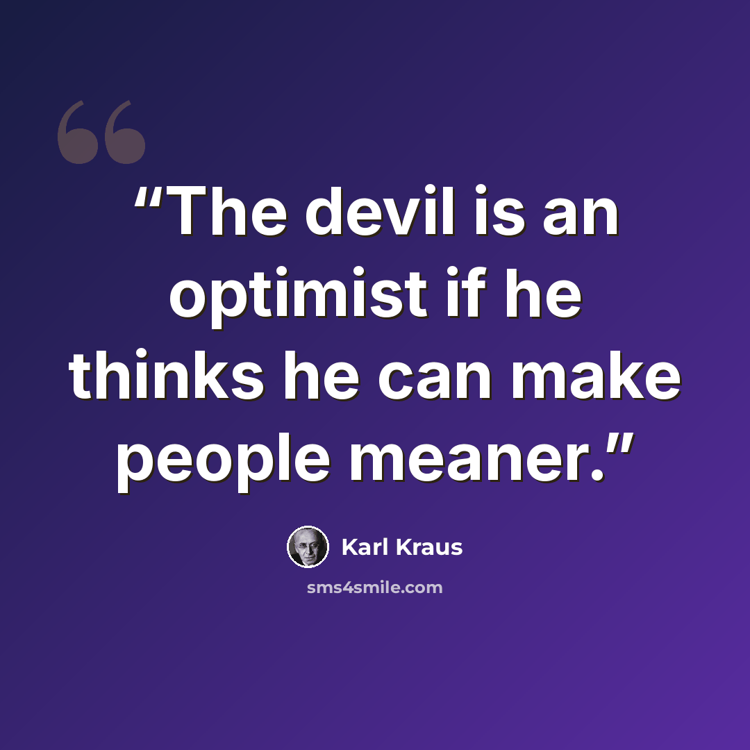 “The devil is an optimist if he thinks he can make people meaner.” quote by Karl Kraus