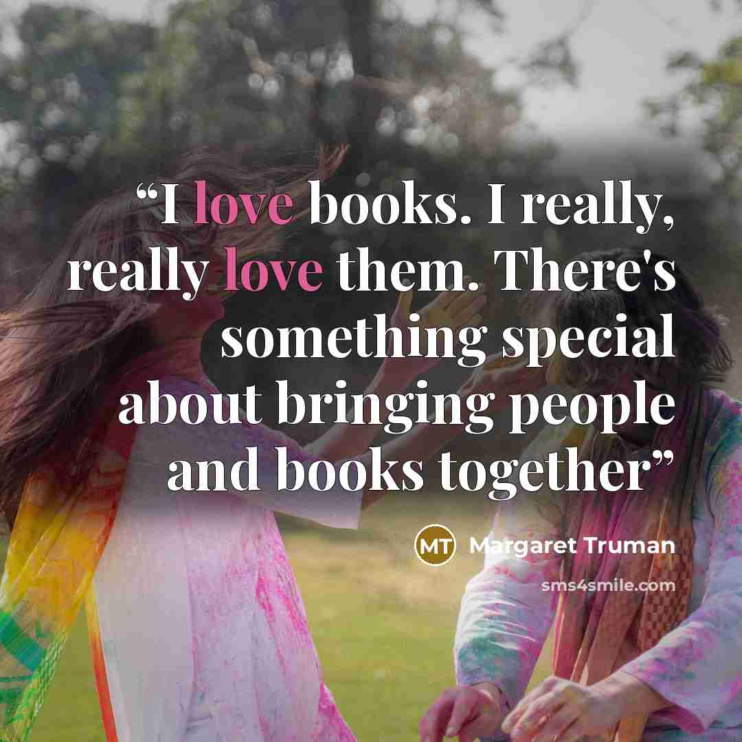 “I love books. I really, really love them. There's something special about bringing people and books together” quote by Margaret Truman