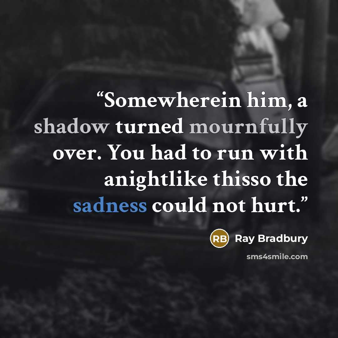 “Somewherein him, a shadow turned mournfully over. You had to run with anightlike thisso the sadness could not hurt.” quote by Ray Bradbury