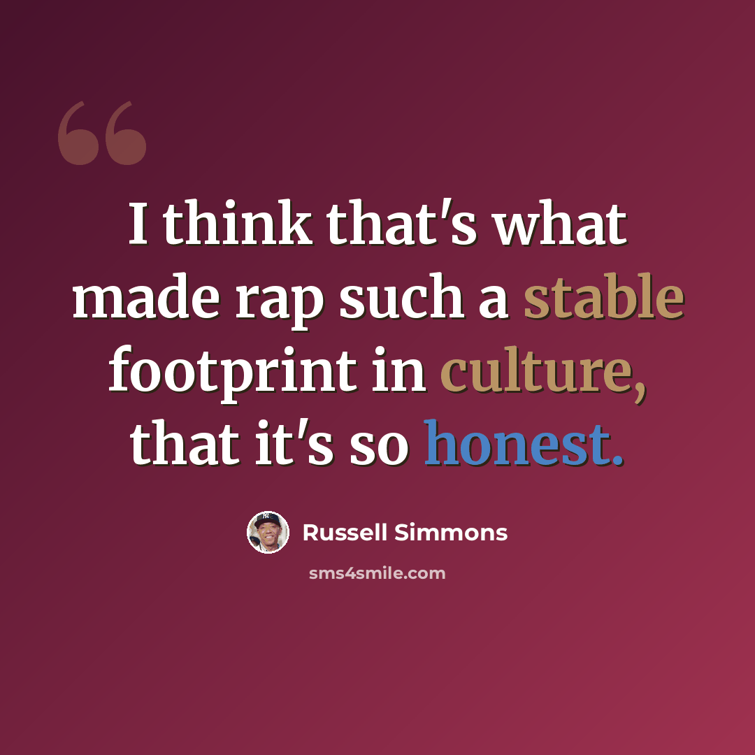 “I think that's what made rap such a stable footprint in culture, that it's so honest.” quote by Russell Simmons
