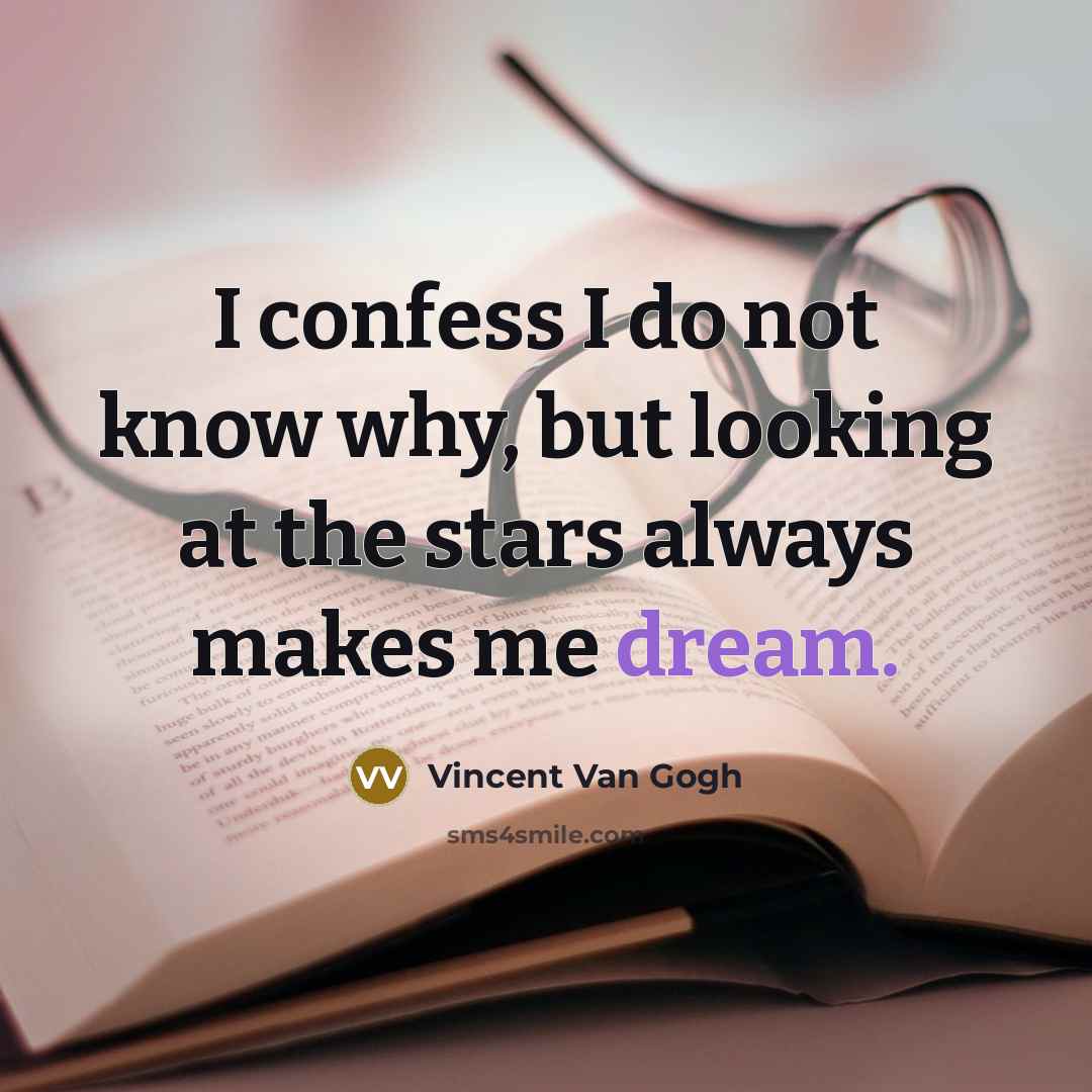 “I confess I do not know why, but looking at the stars always makes me dream.” quote by Vincent Van Gogh