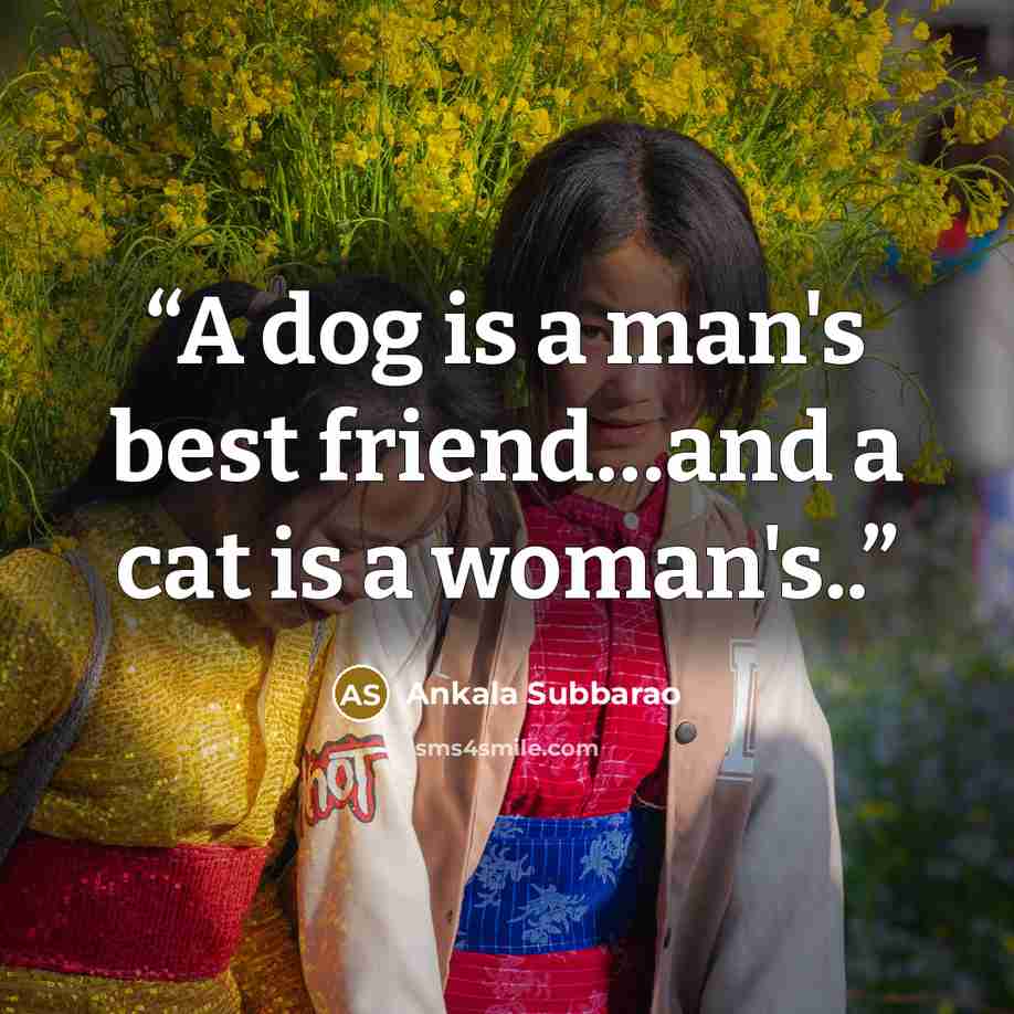 “A dog is a man's best friend…and a cat is a woman's..” quote by Ankala Subbarao