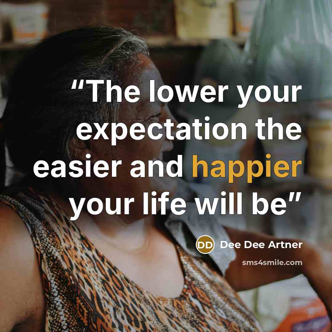 “The lower your expectation the easier and happier your life will be” quote by Dee Dee Artner