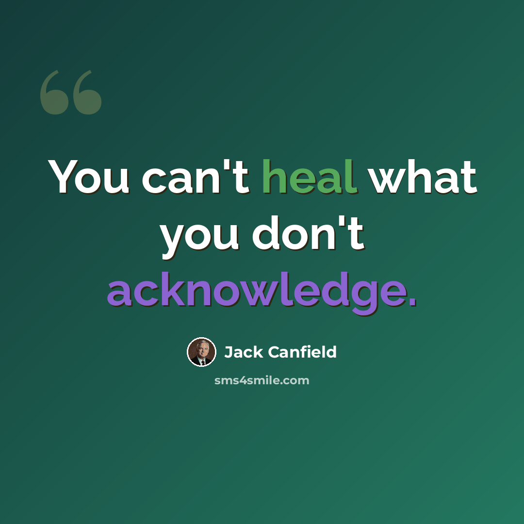 “You can't heal what you don't acknowledge.” quote by Jack Canfield