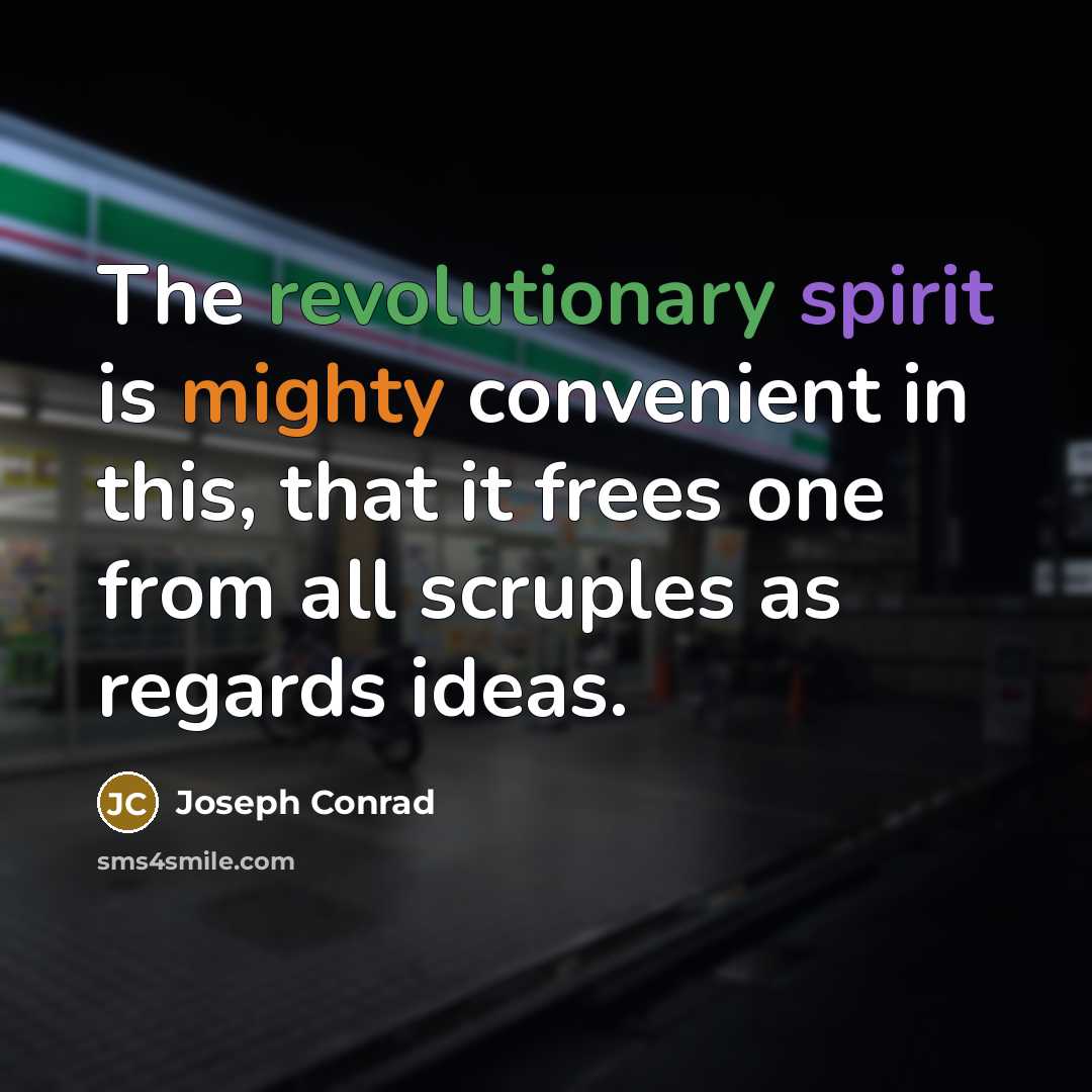 “The revolutionary spirit is mighty convenient in this, that it frees one from all scruples as regards ideas.” quote by Joseph Conrad