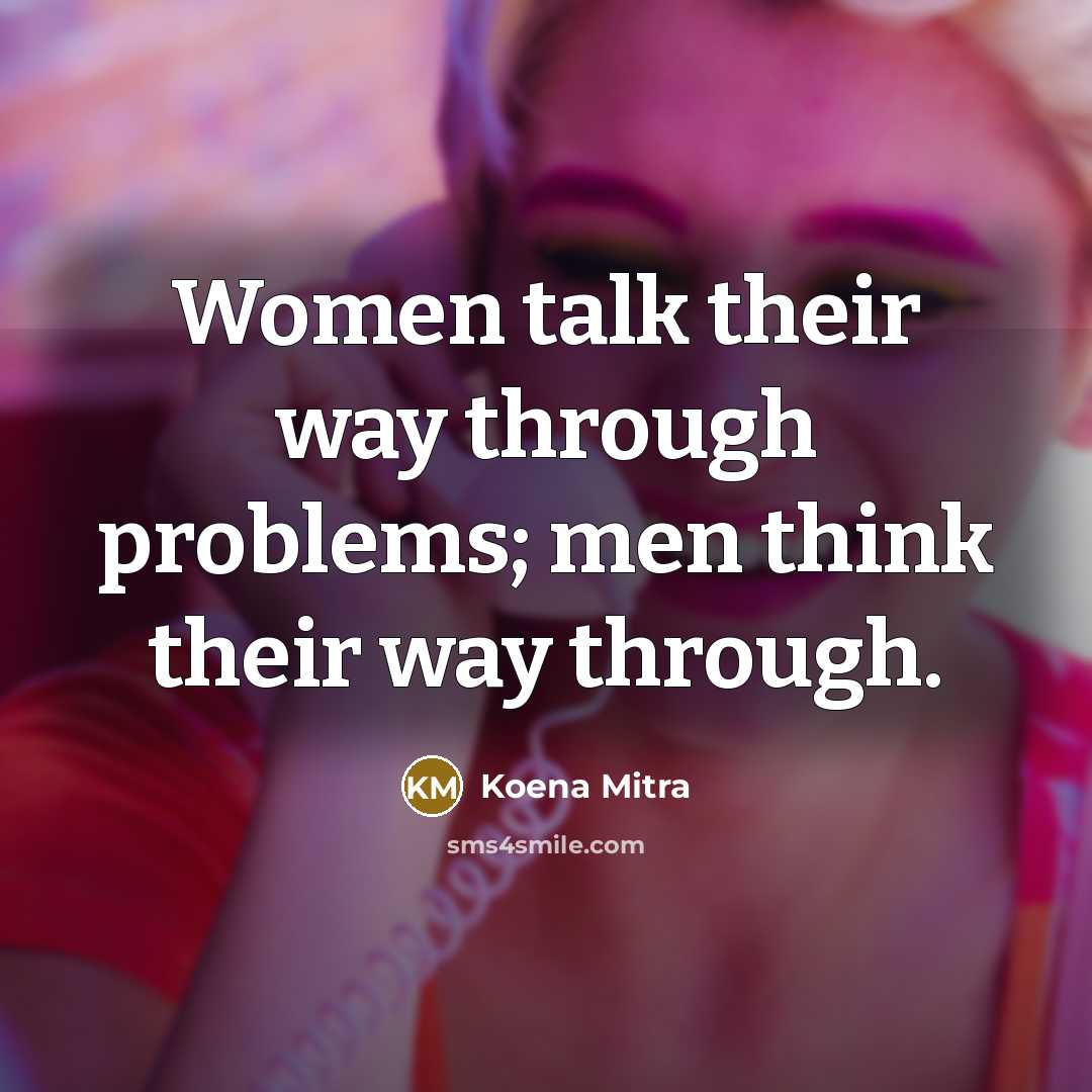 “Women talk their way through problems; men think their way through.” quote by Koena Mitra