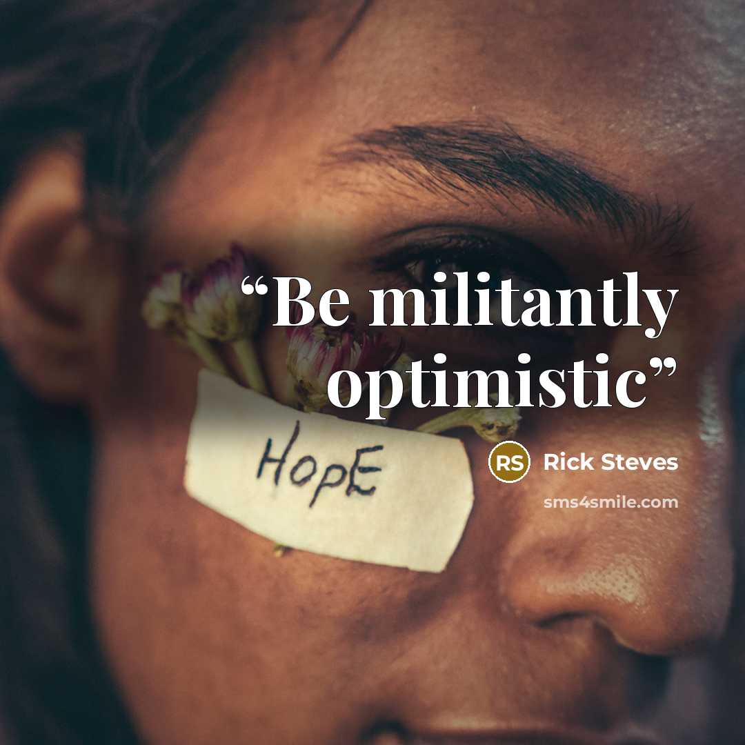 “Be militantly optimistic” quote by Rick Steves