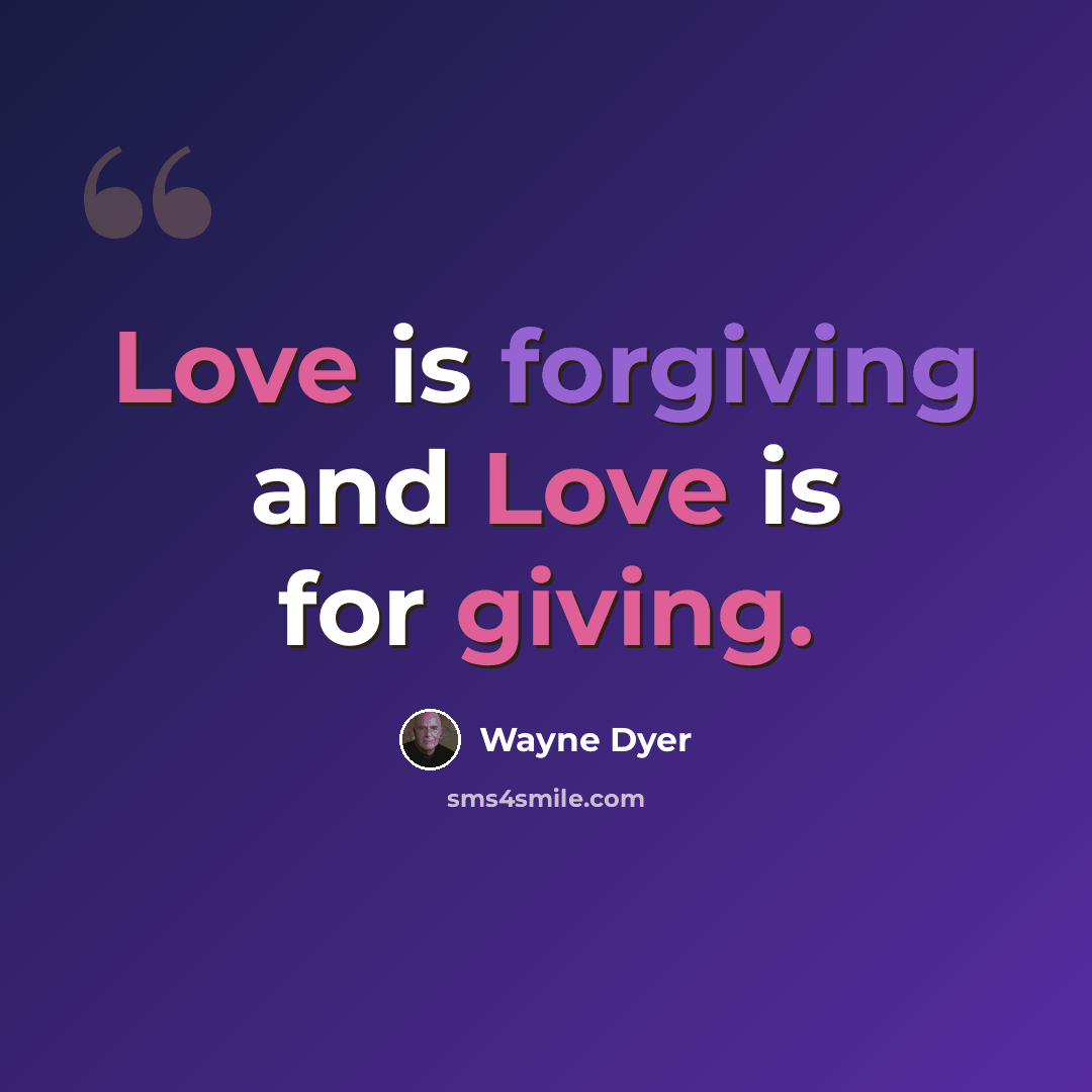 “Love is forgiving and Love is for giving.” quote by Wayne Dyer