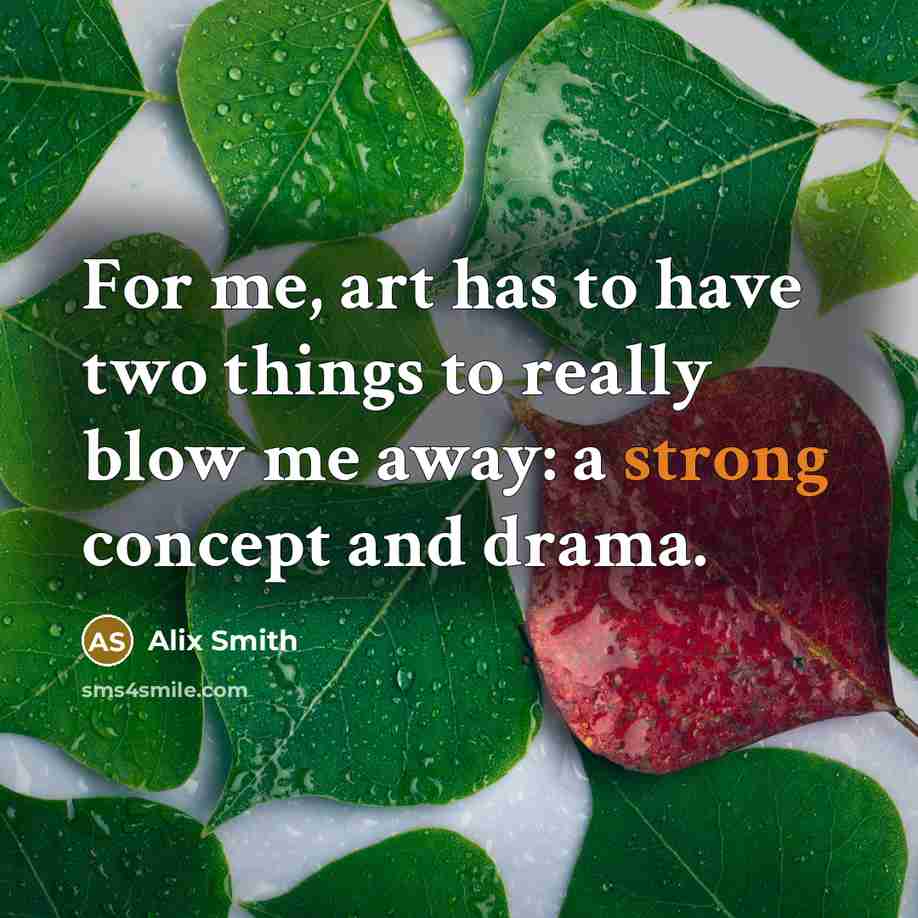“For me, art has to have two things to really blow me away: a strong concept and drama.” quote by Alix Smith