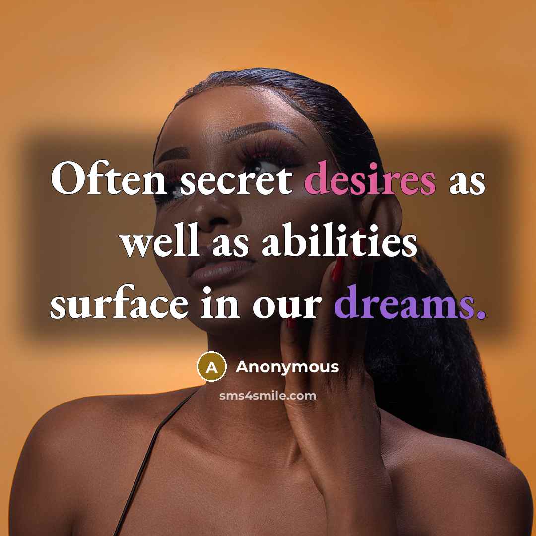 “Often secret desires as well as abilities surface in our dreams.” quote by Anonymous