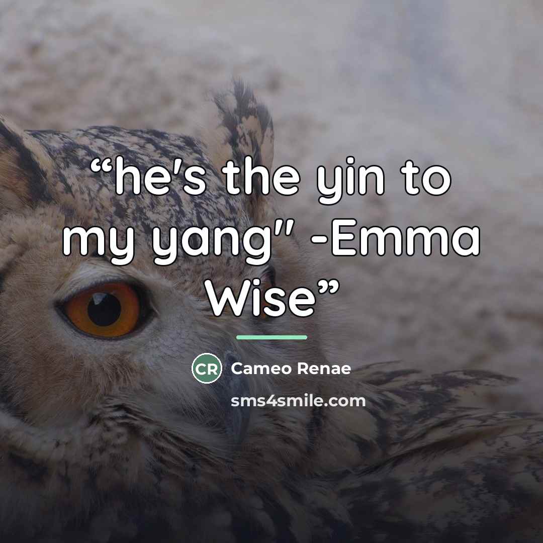 “he's the yin to my yang" -Emma Wise” quote by Cameo Renae