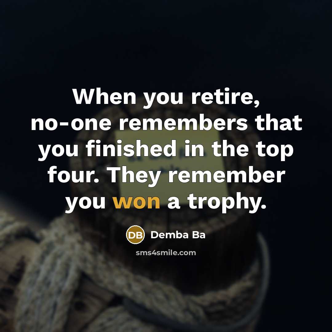 “When you retire, no-one remembers that you finished in the top four. They remember you won a trophy.” quote by Demba Ba