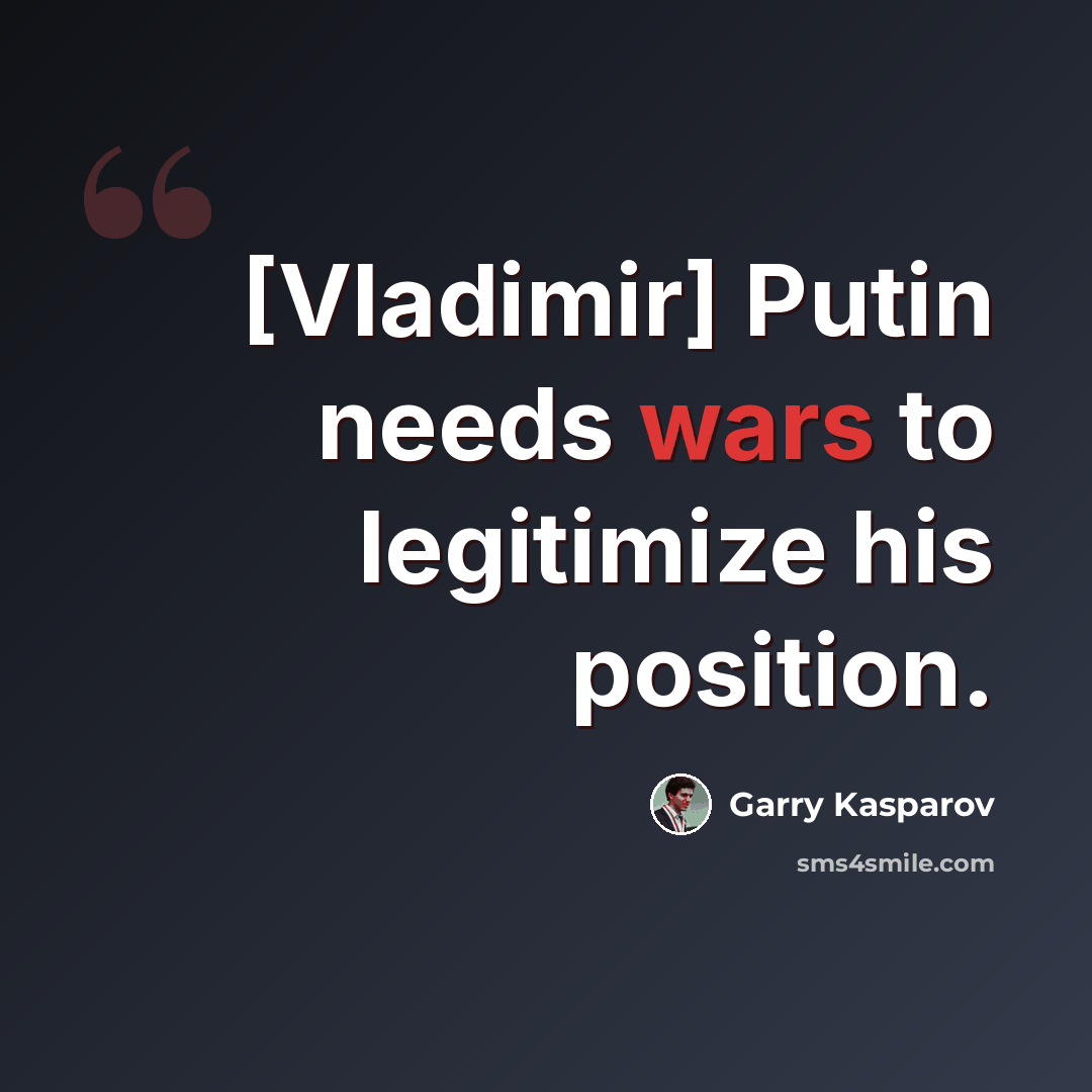“[Vladimir] Putin needs wars to legitimize his position.” quote by Garry Kasparov
