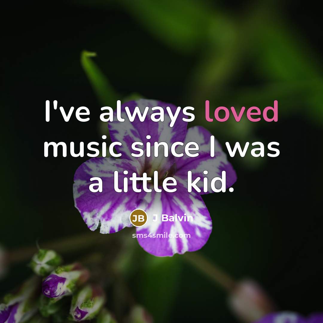“I've always loved music since I was a little kid.” quote by J Balvin