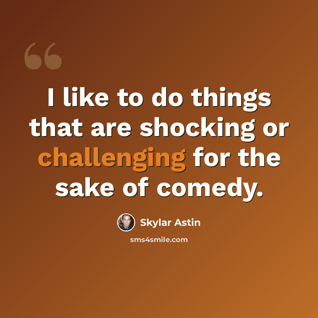“I like to do things that are shocking or challenging for the sake of comedy.” quote by Skylar Astin